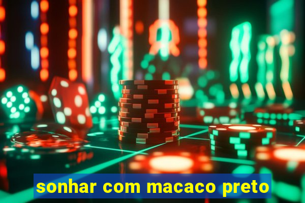 sonhar com macaco preto